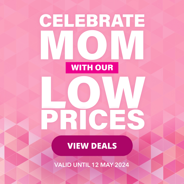 CELEBRATE MOM WITH OUR LOW PRICES