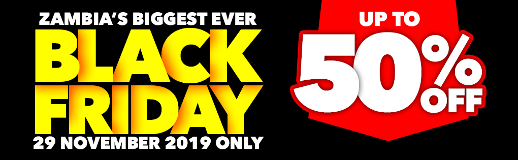 ZAMBIA'S BIGGEST EVER BLACK FRIDAY, 29 NOVEMBER 2019 ONLY ZAMBIA'S BIGGEST EVER BLACK FRIDAY, 29 NOVEMBER 2019 ONLY