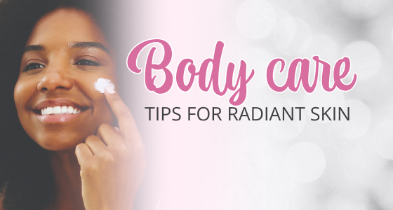 BODY CARE TIPS FOR RADIANT SKIN